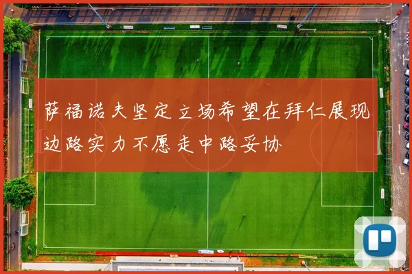 萨福诺夫坚定立场希望在拜仁展现边路实力不愿走中路妥协