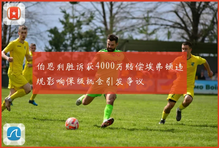 伯恩利胜诉获4000万赔偿埃弗顿违规影响保级机会引发争议
