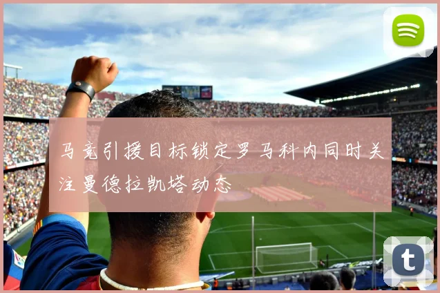 马竞引援目标锁定罗马科内同时关注曼德拉凯塔动态