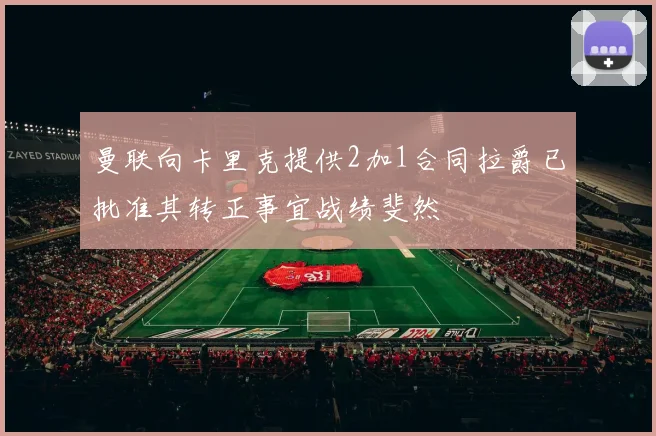 曼联向卡里克提供2加1合同拉爵已批准其转正事宜战绩斐然