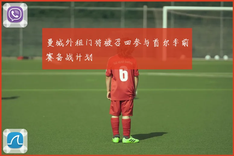 曼城外租门将被召回参与首尔季前赛备战计划